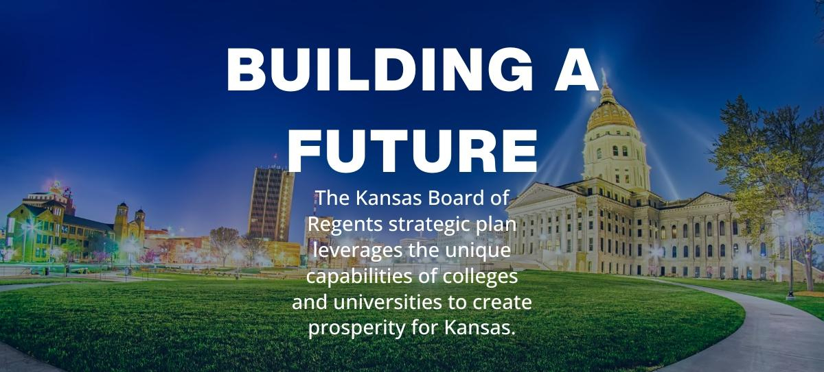 An image of the state of Kansas with text that says Building a Future: The Kansas Board of Regents strategic plan leverages the unique capabilities of colleges and universities to create prosperity for Kansas